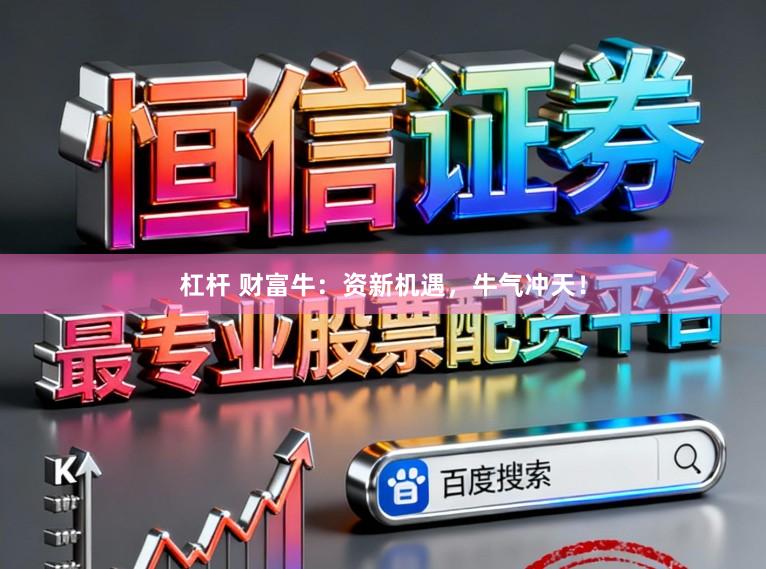 杠杆 财富牛：资新机遇，牛气冲天！