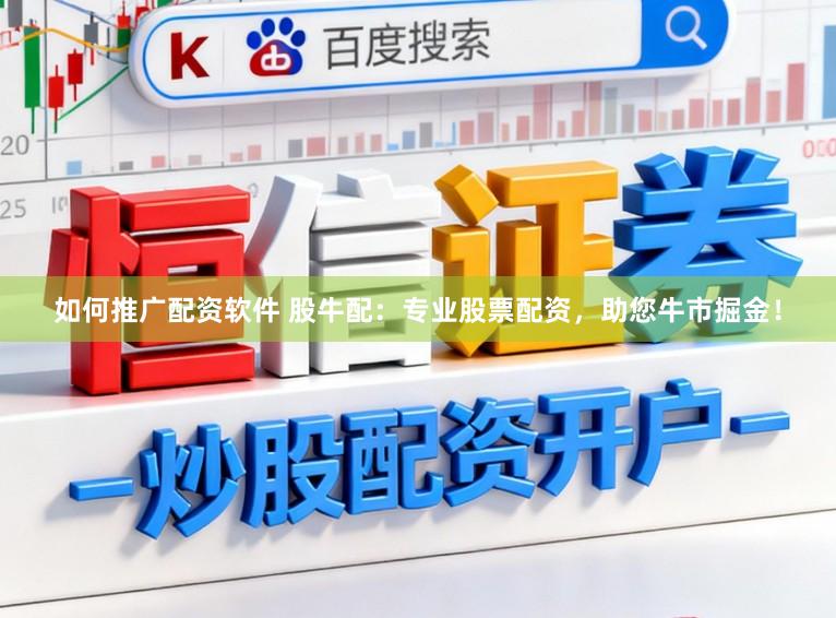 如何推广配资软件 股牛配：专业股票配资，助您牛市掘金！