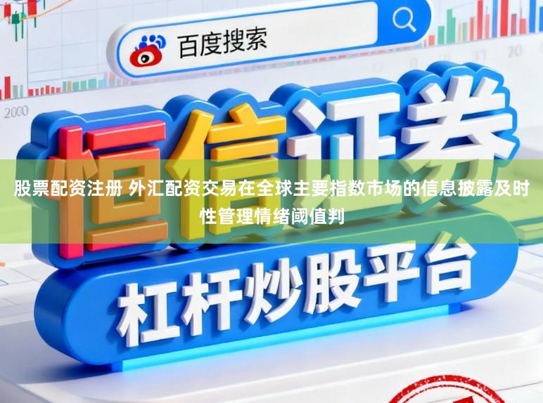 股票配资注册 外汇配资交易在全球主要指数市场的信息披露及时性管理情绪阈值判