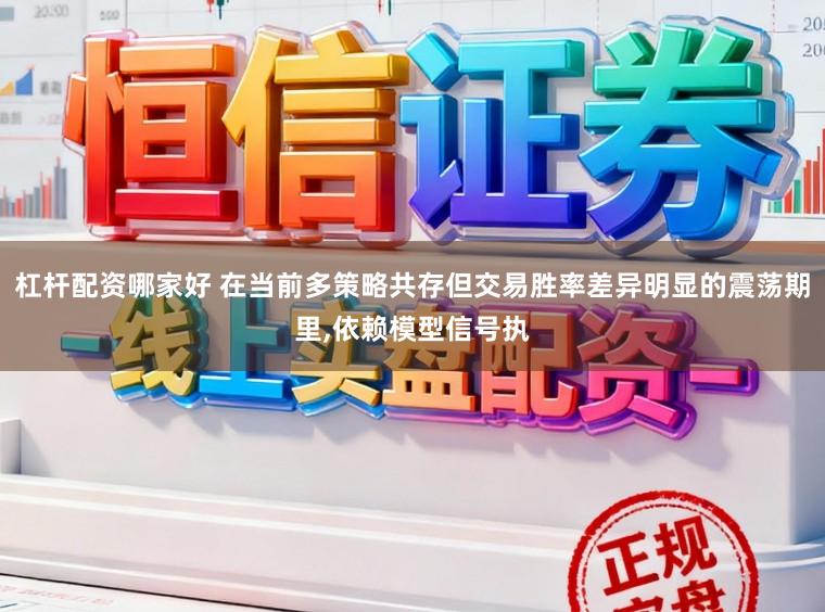 杠杆配资哪家好 在当前多策略共存但交易胜率差异明显的震荡期里，依赖模型信号执