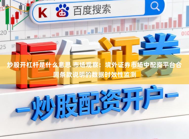 炒股开杠杆是什么意思 市场观察:境外证券市场中配资平台合同条款说明的数据时效性监测