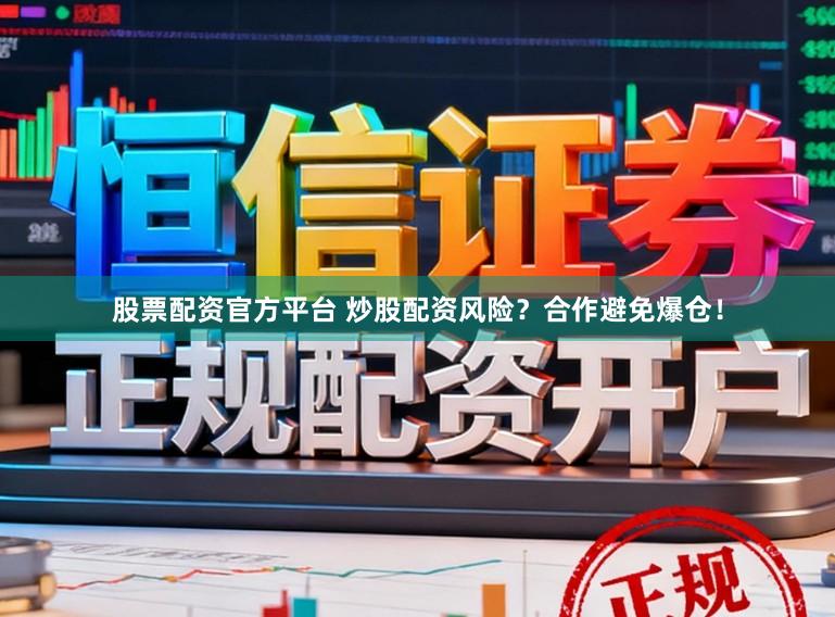 股票配资官方平台 炒股配资风险?合作避免爆仓!