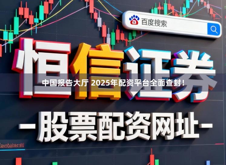 中国报告大厅 2025年配资平台全面查封！