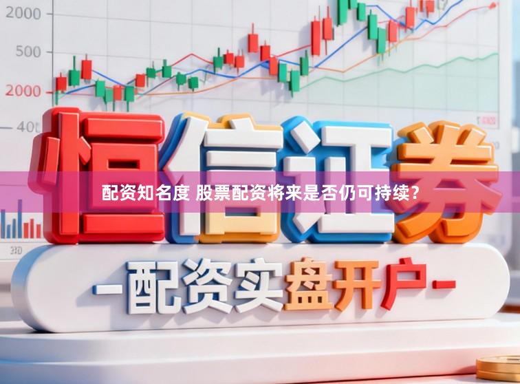 配资知名度 股票配资将来是否仍可持续？