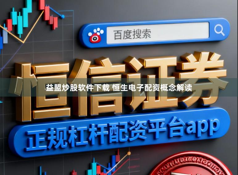 益盟炒股软件下载 恒生电子配资概念解读