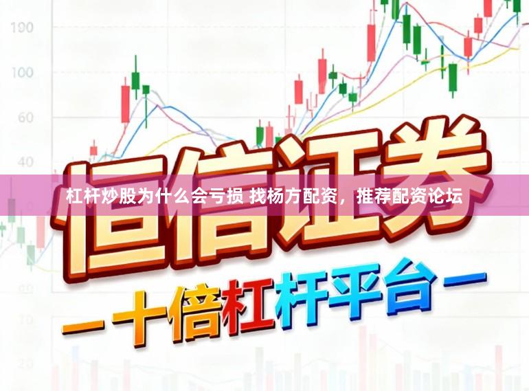 杠杆炒股为什么会亏损 找杨方配资,推荐配资论坛