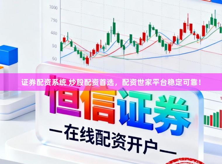 证券配资系统 炒股配资首选,配资世家平台稳定可靠!