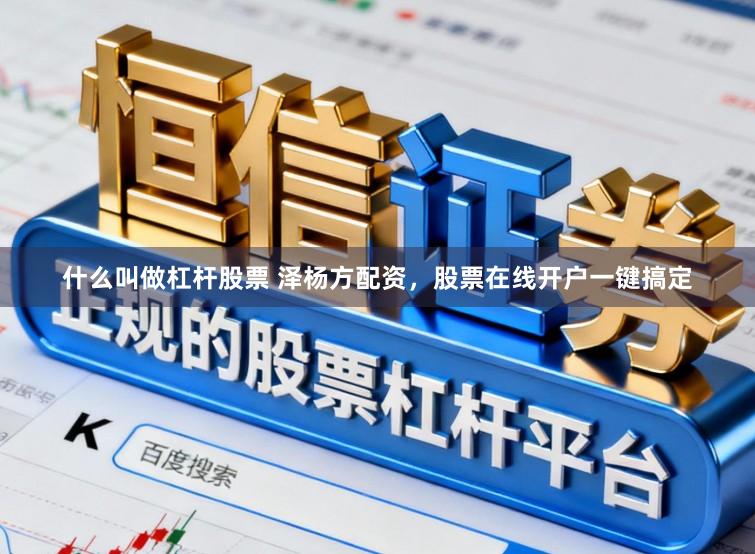 什么叫做杠杆股票 泽杨方配资，股票在线开户一键搞定