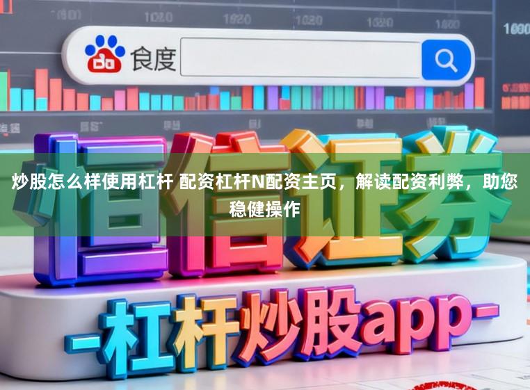 炒股怎么样使用杠杆 配资杠杆N配资主页,解读配资利弊,助您稳健操作