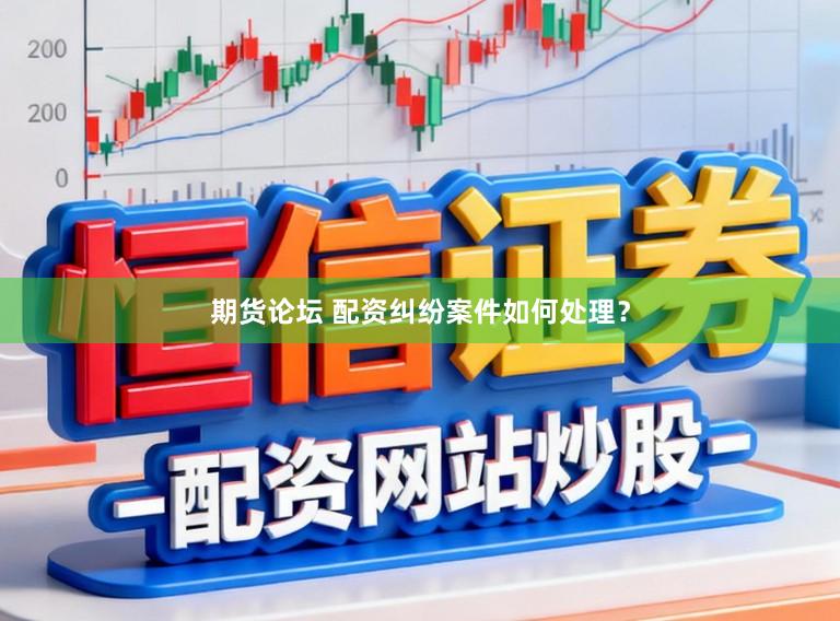 期货论坛 配资纠纷案件如何处理？