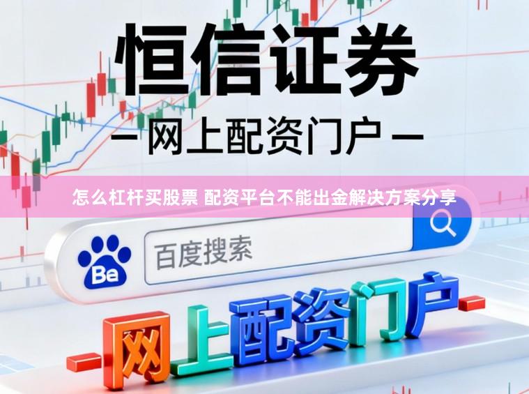 怎么杠杆买股票 配资平台不能出金解决方案分享
