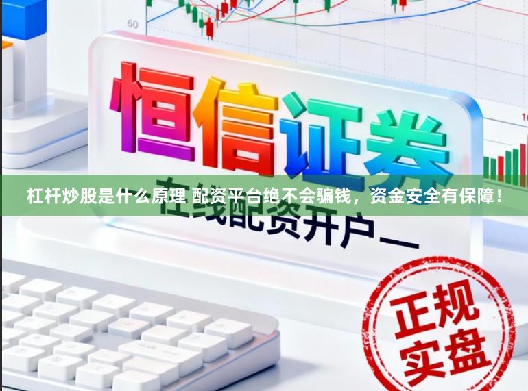 杠杆炒股是什么原理 配资平台绝不会骗钱，资金安全有保障！